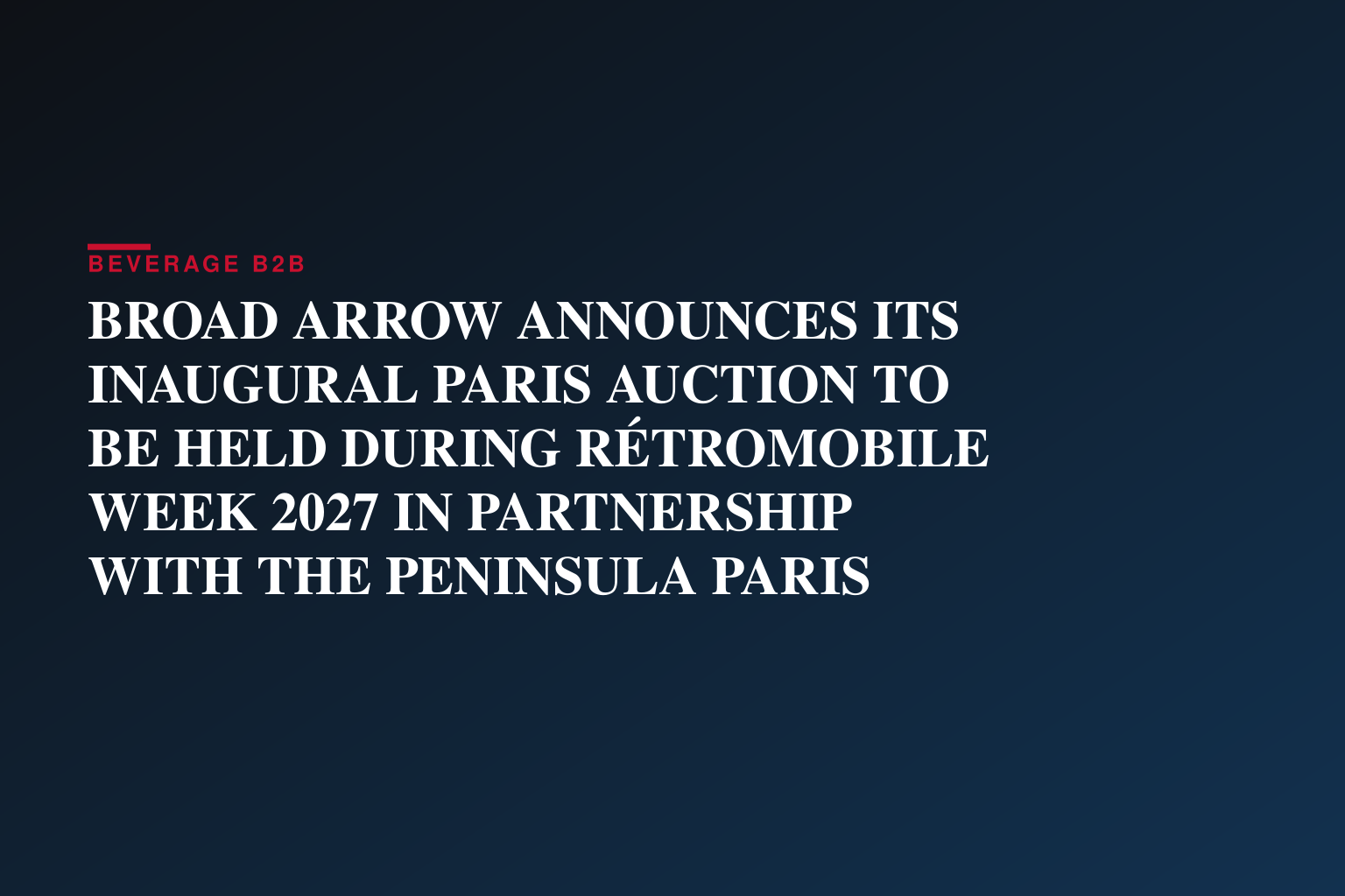 BROAD ARROW ANNOUNCES ITS INAUGURAL PARIS AUCTION TO BE HELD DURING RÉTROMOBILE WEEK 2027 IN PARTNERSHIP WITH THE PENINSULA PARIS