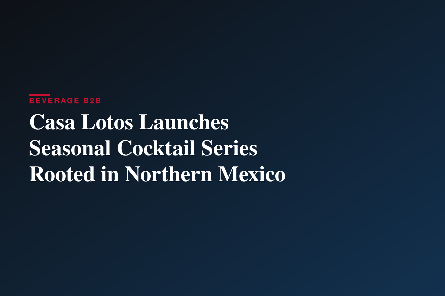 Casa Lotos Launches Seasonal Cocktail Series Rooted in Northern Mexico
