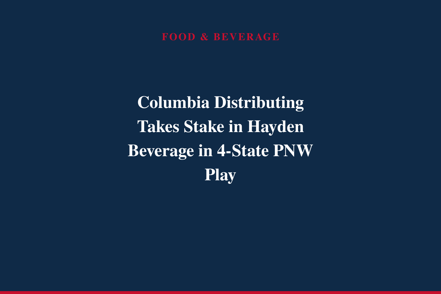 Columbia Distributing Announces Strategic Investment in Hayden Beverage to Expand Pacific Northwest Platform