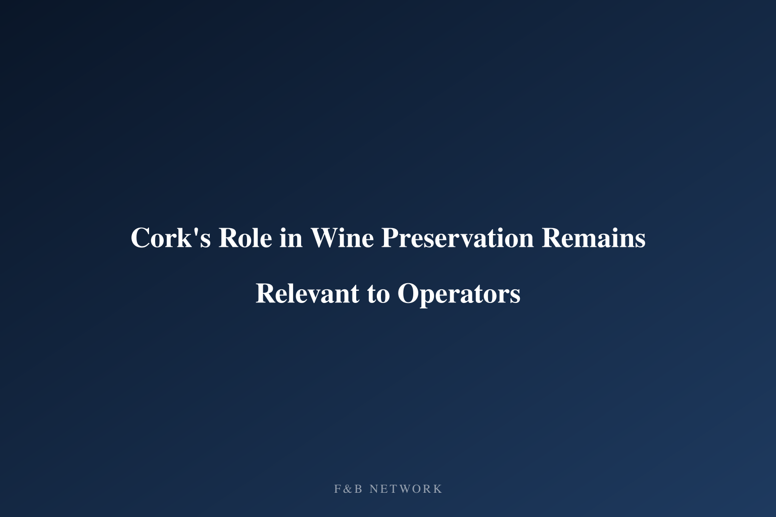 Cork's Role in Wine Preservation Remains Relevant to Operators