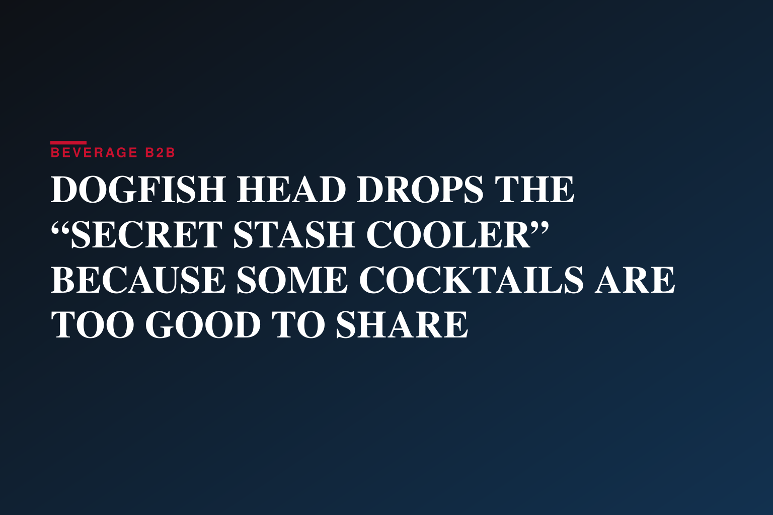DOGFISH HEAD DROPS THE “SECRET STASH COOLER” BECAUSE SOME COCKTAILS ARE TOO GOOD TO SHARE