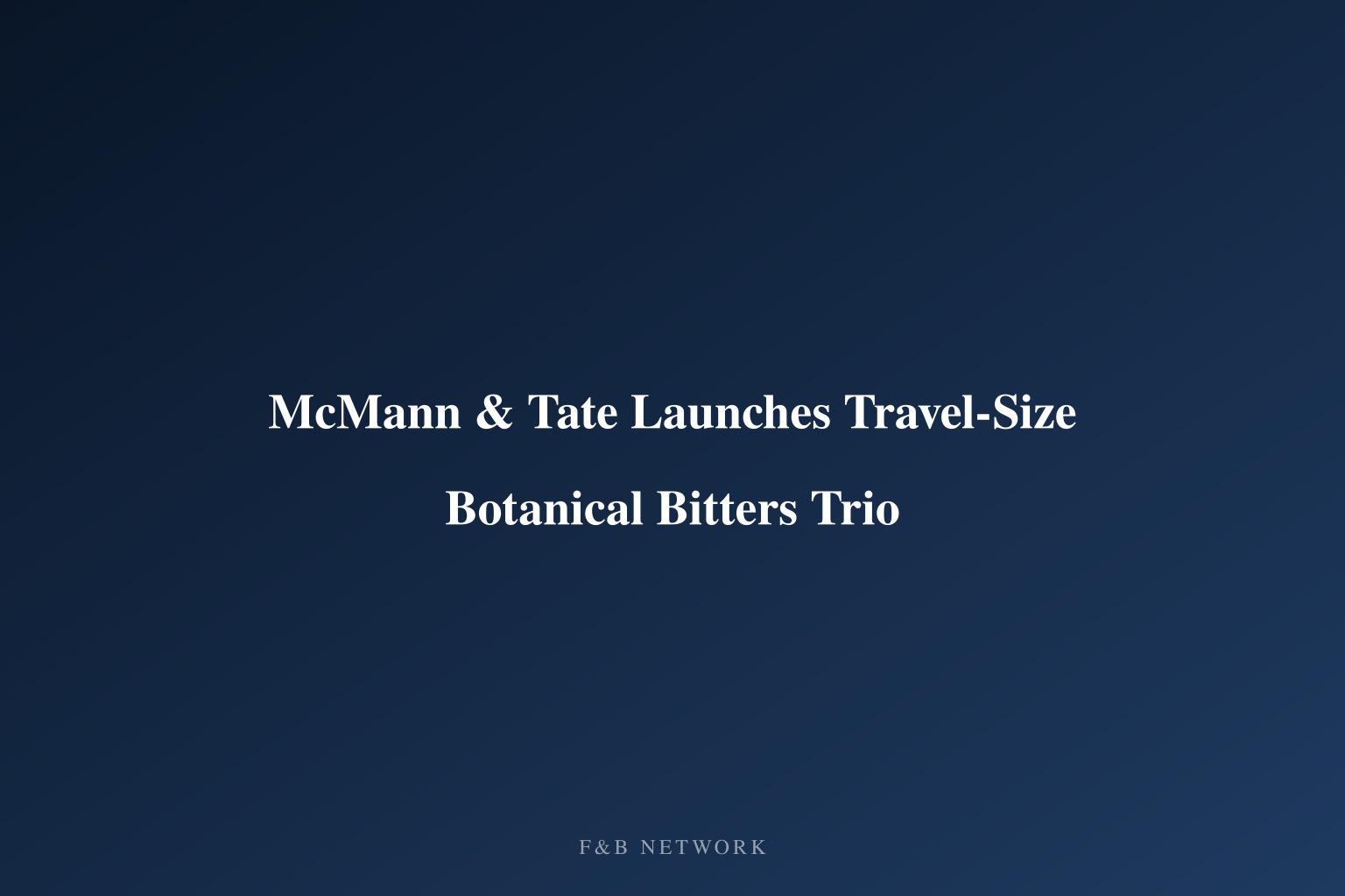 McMann & Tate Launches Travel-Size Botanical Bitters Trio