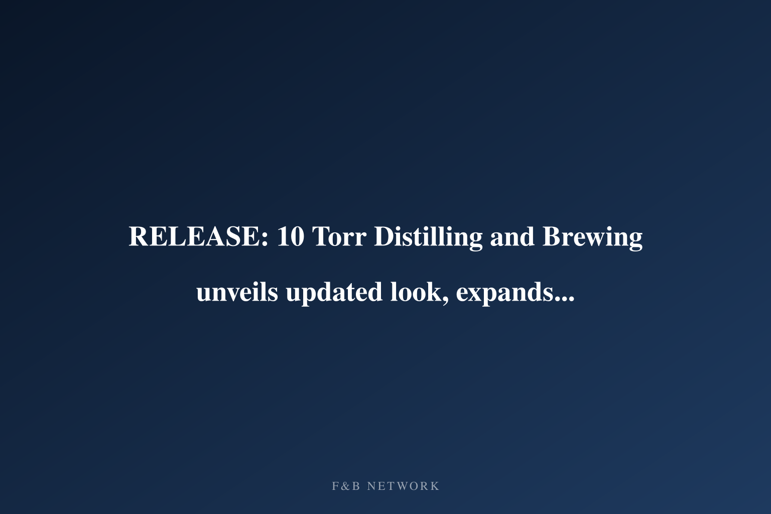 RELEASE: 10 Torr Distilling and Brewing unveils updated look, expands national r