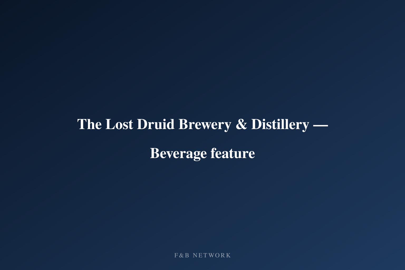The Lost Druid Brewery & Distillery — Beverage feature