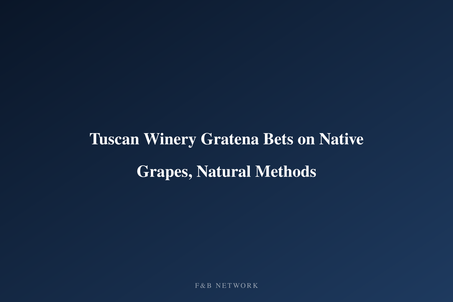 Tuscan Winery Gratena Bets on Native Grapes, Natural Methods